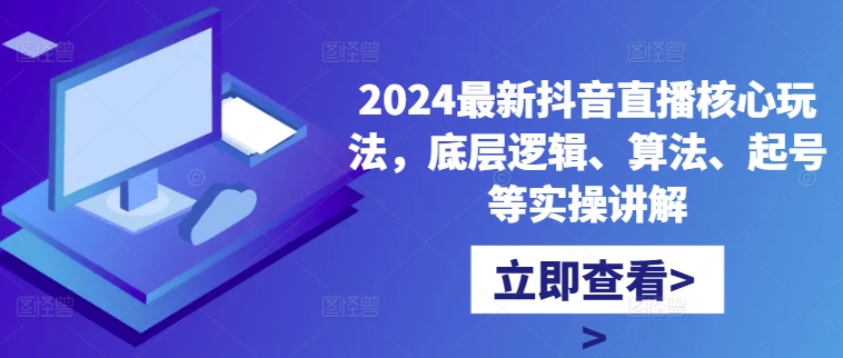 2024全新抖音直播间游戏核心玩法，底层思维、优化算法、养号等操作解读-中创网_专注互联网创业,项目资源整合
