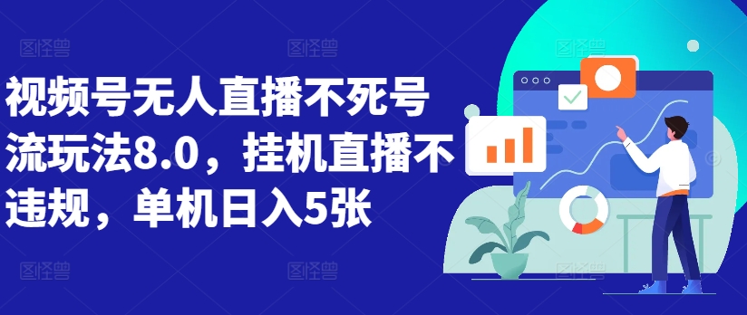微信视频号无人直播不死号流游戏玩法8.0，放置挂机直播间不违规，单机版日入5张【揭密】-中创网_专注互联网创业,项目资源整合