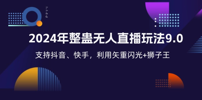 （12810期）2024年整蛊无人直播玩法9.0，支持抖音、快手，利用矢重闪光+狮子王…-中创网_专注互联网创业,项目资源整合