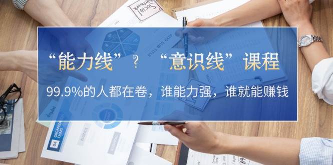 “能力线”“意识线”？99.9%的人都在卷，谁能力强，谁就能赚钱-中创网_专注互联网创业,项目资源整合