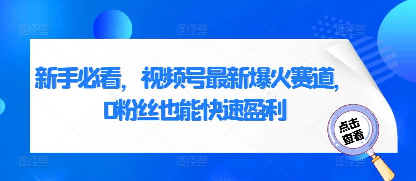 新手必看，视频号最新爆火赛道，0粉丝也能快速盈利-中创网_专注互联网创业,项目资源整合