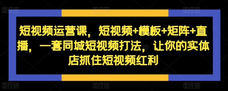 自媒体运营课，小视频 模版 引流矩阵 直播间，一套同城网小视频玩法，使你的门店把握住短视频红利-中创网_专注互联网创业,项目资源整合