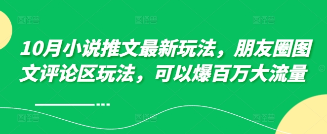 10月小说推文全新游戏玩法，朋友圈图文发表评论游戏玩法，能够爆上百万高流量 -中创网_专注互联网创业,项目资源整合
