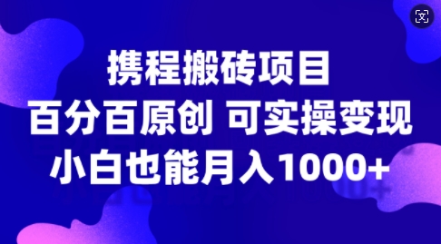 携程网搬砖项目，百分之百原创设计，可实际操作转现，新手入门月入1k 【揭密】-中创网_专注互联网创业,项目资源整合