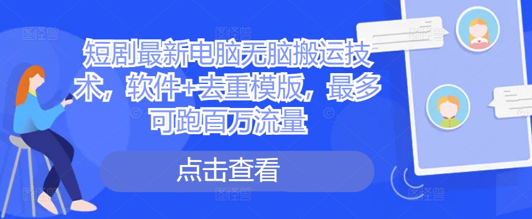 短剧剧本最新电脑没脑子运送技术性，手机软件 去重复模板，最多能跑上百万总流量-中创网_专注互联网创业,项目资源整合