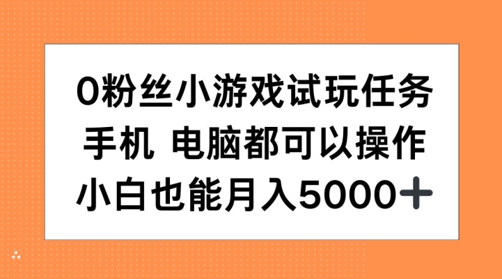 0粉丝们小游戏试玩每日任务，手机或电脑都能够实际操作，新手也可以月入5000 【揭密】-中创网_专注互联网创业,项目资源整合