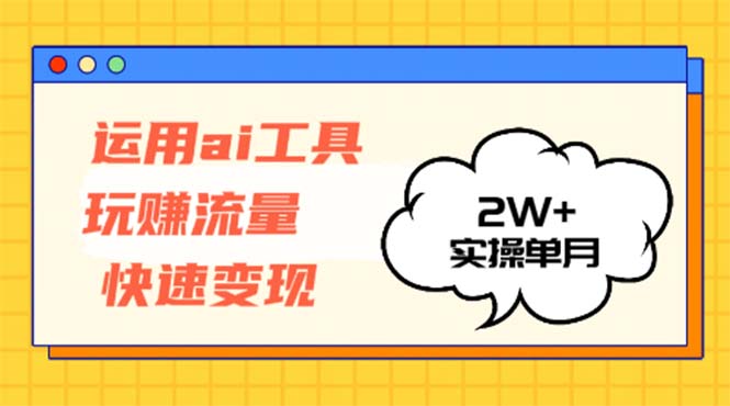 （12955期）应用AI专用工具玩获取流量收益最大化 实际操作单月2w-中创网_专注互联网创业,项目资源整合