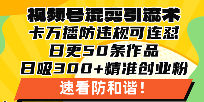 （13400期）微信视频号剪辑引流技术，500万播放视频引流方法17000自主创业粉，使用方便当日懂得-中创网_专注互联网创业,项目资源整合