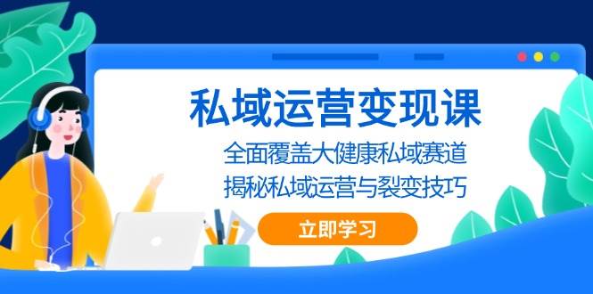 私域运营变现课，全面覆盖大健康私域赛道，揭秘私域 运营与裂变技巧-中创网_专注互联网创业,项目资源整合
