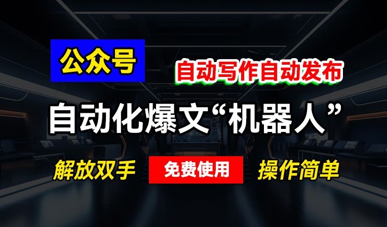 公众号自动化爆文“机器人”，自动写作自动发布，解放双手，免费使用，操作简单-中创网_专注互联网创业,项目资源整合