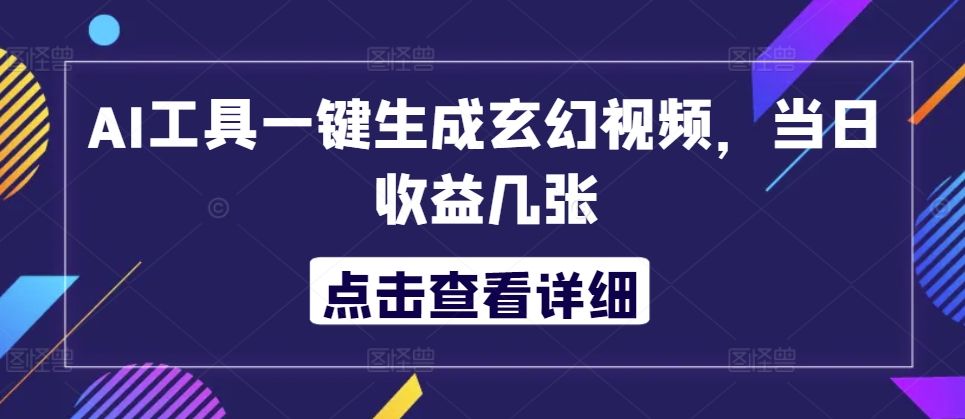 AI专用工具一键生成玄幻修真短视频，当日盈利多张-中创网_专注互联网创业,项目资源整合