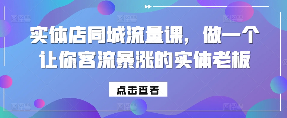 实体店同城流量课，做一个让你客流暴涨的实体老板-中创网_专注互联网创业,项目资源整合