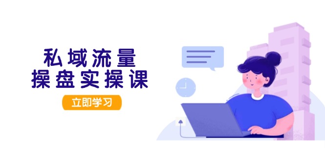（13249期）私域流量操盘实操课，从用户调研到成交变现，打造可落地的私域引流策略-中创网_专注互联网创业,项目资源整合