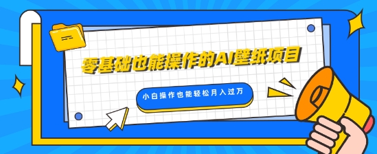 零基础也可以操控的AI墙纸新项目，轻轻松松拷贝爆品，0基本新手实际操作都可以轻松月入了W-中创网_专注互联网创业,项目资源整合
