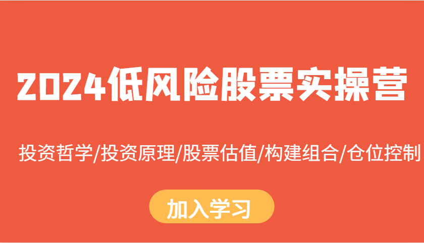 2024低风险股票实操营：投资哲学/投资原理/股票估值/构建组合/仓位控制-中创网_专注互联网创业,项目资源整合