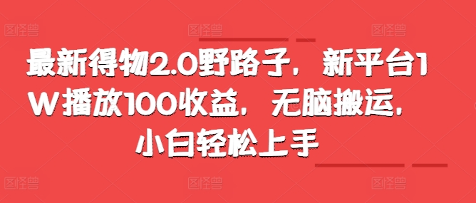 全新得物APP2.0歪门邪道，新渠道1W播放视频100盈利，没脑子运送，新手快速上手-中创网_专注互联网创业,项目资源整合