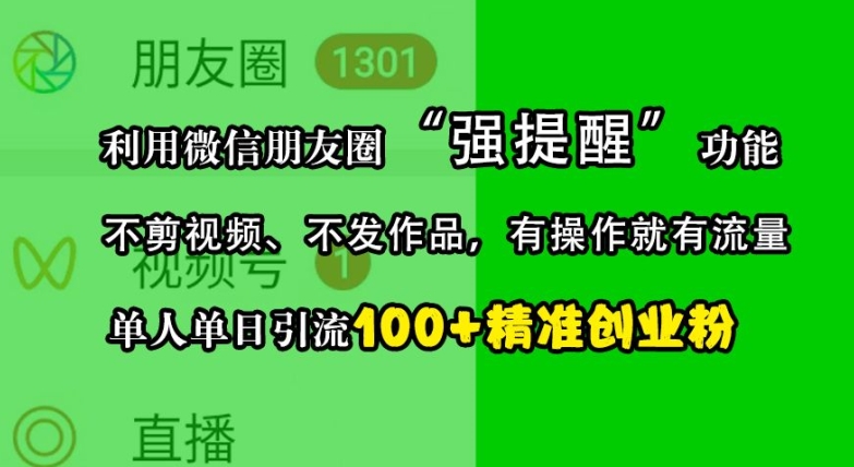 利用微信朋友圈“强提醒”功能，引流精准创业粉，不剪视频、不发作品，单人单日引流100+创业粉-中创网_专注互联网创业,项目资源整合