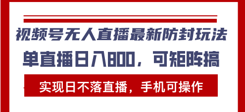 （13377期）视频号无人直播最新防封玩法，实现日不落直播，手机可操作，单直播日入…-中创网_专注互联网创业,项目资源整合