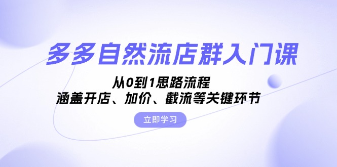 （13279期）多多自然流店群入门课，从0到1思路流程，涵盖开店、加价、截流等关键环节-中创网_专注互联网创业,项目资源整合