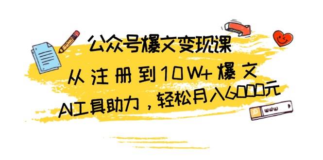 公众号爆文变现课：从注册到10W+爆文，AI工具助力，轻松月入6000元-中创网_专注互联网创业,项目资源整合