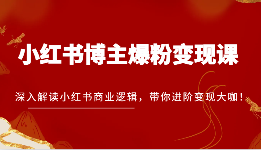 小红书博主爆粉变现课，深入解读小红书商业逻辑，带你进阶变现大咖！-中创网_专注互联网创业,项目资源整合