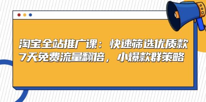 淘宝全站推广课：快速筛选优质款，7天免费流量翻倍，小爆款群策略-中创网_专注互联网创业,项目资源整合