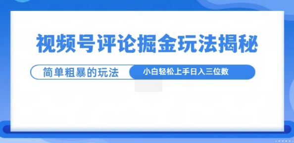 视频号评论掘金玩法，小白轻松上手-中创网_专注互联网创业,项目资源整合