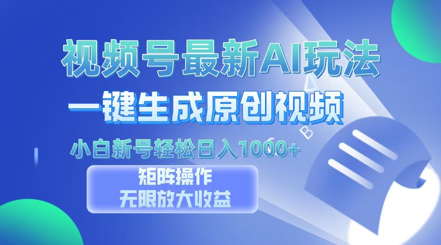 （13277期）视频号最新AI万法，一键生成原创视频，小白新号也能轻松日入100+-中创网_专注互联网创业,项目资源整合
