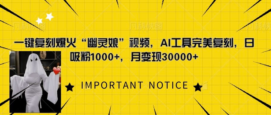 一键还原爆红“鬼魂娘”短视频，AI专用工具极致还原，日增粉1000 ，月转现过W-中创网_专注互联网创业,项目资源整合