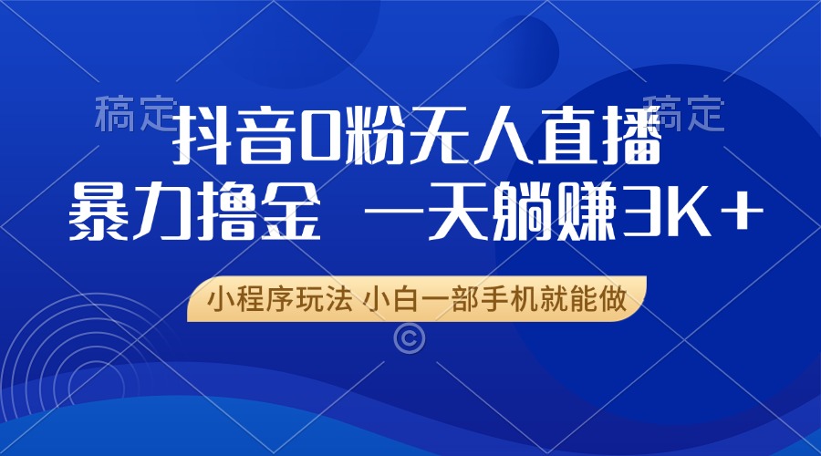 （13449期）抖音0粉无人直播暴力掘金，一天躺赚3K+，小白一部手机就能做-中创网_专注互联网创业,项目资源整合