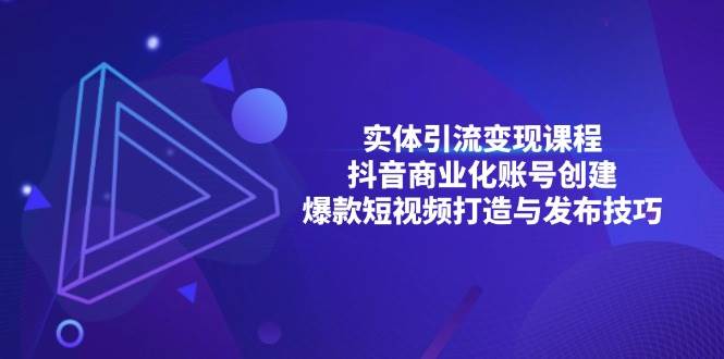 实体线引流变现课程内容；抖音商业化账户建立；爆款短视频打造出与公布方法-中创网_专注互联网创业,项目资源整合