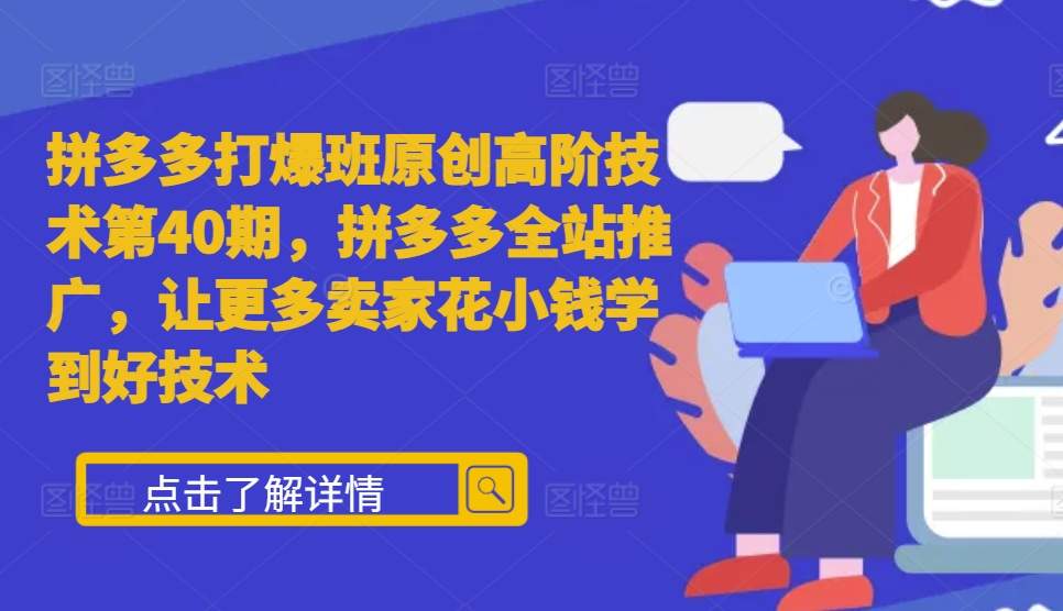 拼多多平台打穿班原创设计高级技术性第40期，拼多多平台整站营销推广，让广大商家少花钱学习到好技术-中创网_专注互联网创业,项目资源整合