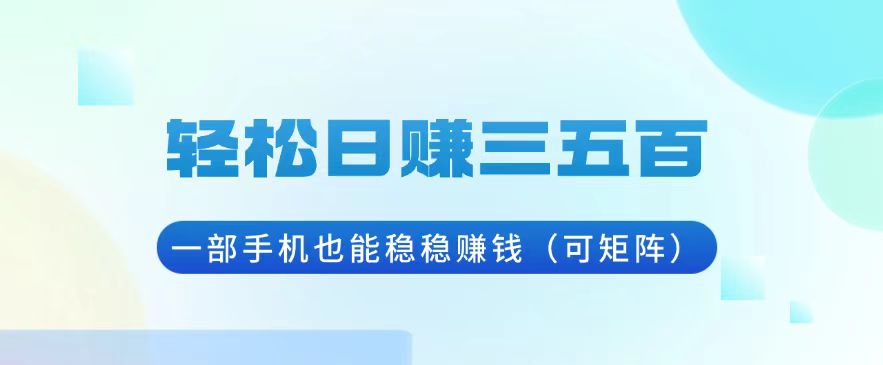 （13556期）轻松日赚三五百，一部手机也能稳稳赚钱（可矩阵）-中创网_专注互联网创业,项目资源整合