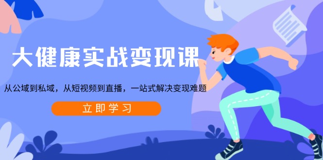 （13733期）大健康实战变现课：从公域到私域，从短视频到直播，一站式解决变现难题-中创网_专注互联网创业,项目资源整合