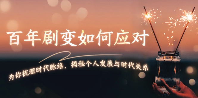 （13867期）百年剧变如何应对，为你梳理时代脉络，揭秘个人发展与时代关系-中创网_专注互联网创业,项目资源整合