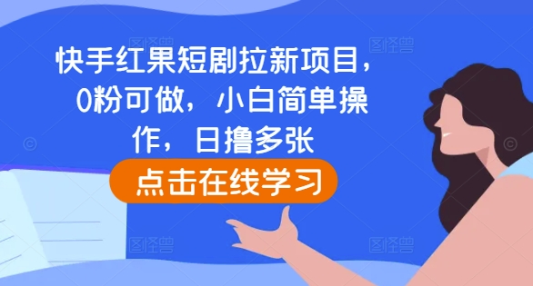 快手红果短剧拉新项目，0粉可做，小白简单操作，日撸多张-中创网_专注互联网创业,项目资源整合
