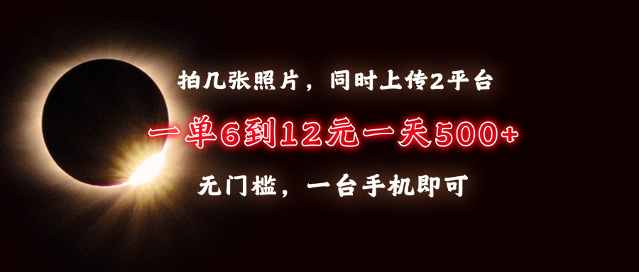 （13712期）拍几张照片，同时上传2平台，一单6到12元，一天轻松500+，无门槛，一台…-中创网_专注互联网创业,项目资源整合