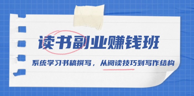 （13829期）读书副业赚钱班，系统学习书稿撰写，从阅读技巧到写作结构-中创网_专注互联网创业,项目资源整合