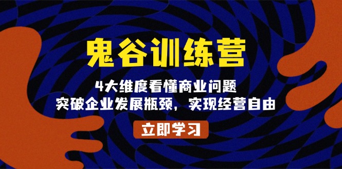 （13716期）鬼 谷 训 练 营，4大维度看懂商业问题，突破企业发展瓶颈，实现经营自由-中创网_专注互联网创业,项目资源整合