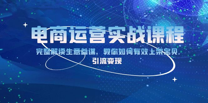 （13763期）电商运营实战课程：完整解读生意参谋，教你如何有效上架宝贝，引流变现-中创网_专注互联网创业,项目资源整合
