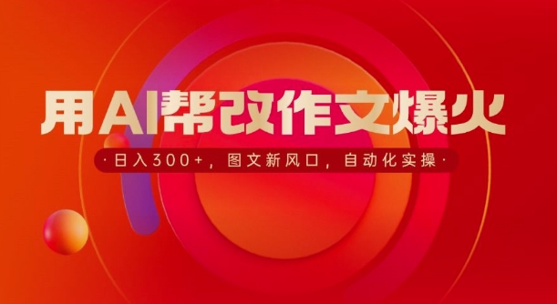 用AI帮改作文爆火，日入3张，图文新风口，自动化实操-中创网_专注互联网创业,项目资源整合