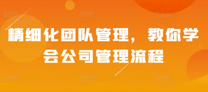 精细化团队管理，教你学会公司管理流程-中创网_专注互联网创业,项目资源整合