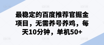最稳定的百度推荐官掘金项目，无需养号养鸡，每天10分钟，单机50+-中创网_专注互联网创业,项目资源整合