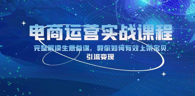 电商运营实战课程：完整解读生意参谋，教你如何有效上架宝贝，引流变现-中创网_专注互联网创业,项目资源整合