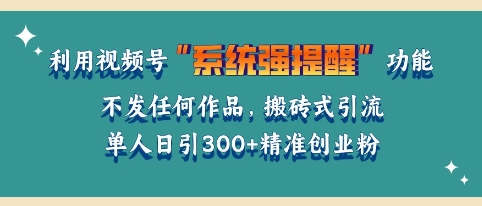 利用微信视频号系统提醒功能，引流精准创业粉，无需发布任何作品，单人单日引流300+创业粉-中创网_专注互联网创业,项目资源整合