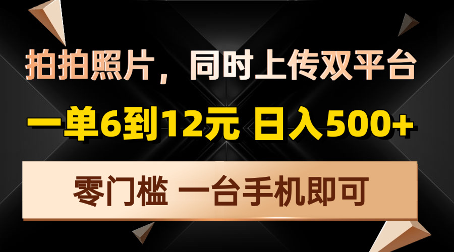 （13783期）拍拍照片，同时上传双平台，一单6到12元，轻轻松松日入500+，零门槛，…-中创网_专注互联网创业,项目资源整合