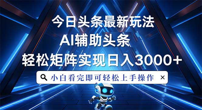 （13683期）今日头条最新玩法，思路简单，AI辅助，复制粘贴轻松矩阵日入3000+-中创网_专注互联网创业,项目资源整合