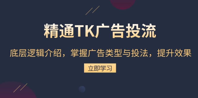 （13641期）精通TK广告投流：底层逻辑介绍，掌握广告类型与投法，提升效果-中创网_专注互联网创业,项目资源整合