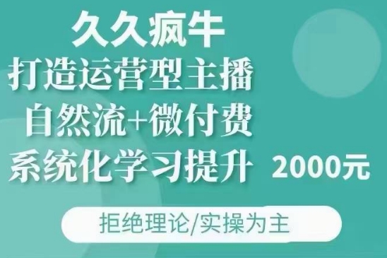 久久疯牛·自然流+微付费(12月23更新)打造运营型主播，包11月+12月-中创网_专注互联网创业,项目资源整合