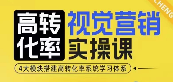 高转化率·视觉营销实操课，4大模块搭建高转化率系统学习体系-中创网_专注互联网创业,项目资源整合